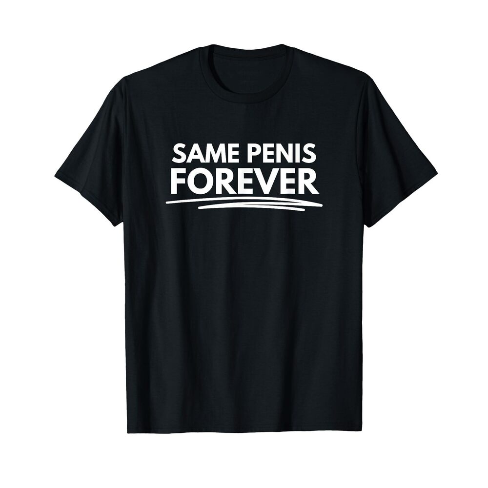 4306 Same Penis Forever T-Shirt